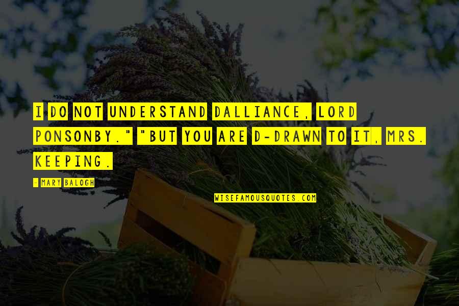 Colourless Picture Quotes By Mary Balogh: I do not understand dalliance, Lord Ponsonby." "But Colourless Picture Quotes By Mary Balogh: I do not understand dalliance, Lord Ponsonby." "But