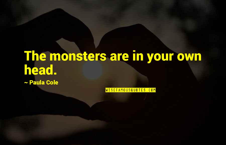 Colourless Picture Quotes By Paula Cole: The monsters are in your own head. Colourless Picture Quotes By Paula Cole: The monsters are in your own head.