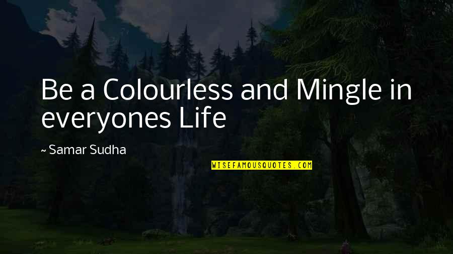 Colourless Quotes By Samar Sudha: Be a Colourless and Mingle in everyones Life