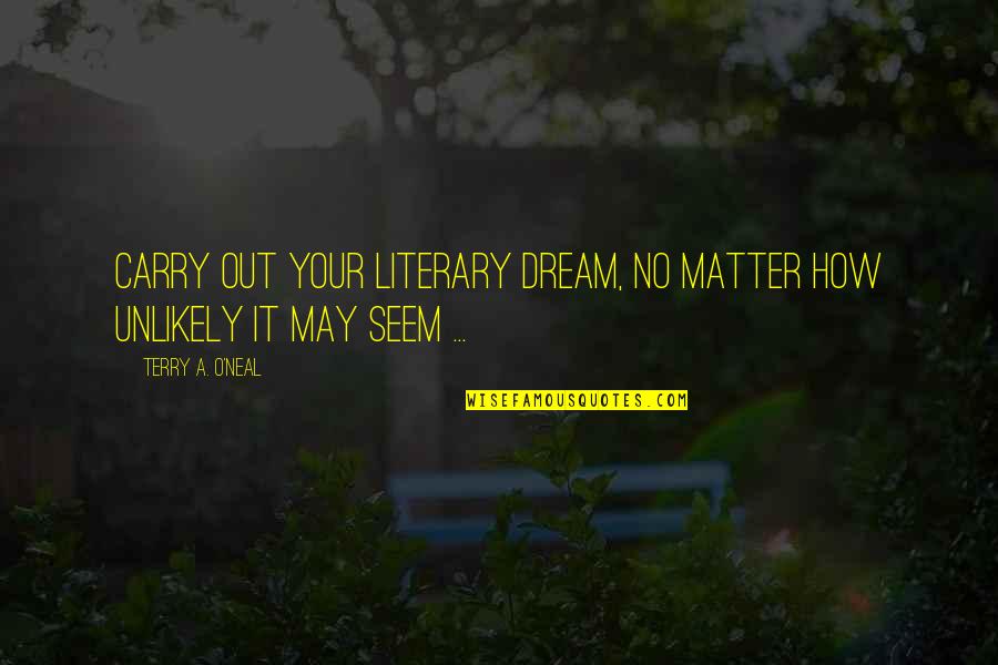 Colourless Quotes By Terry A. O'Neal: Carry out your literary dream, no matter how