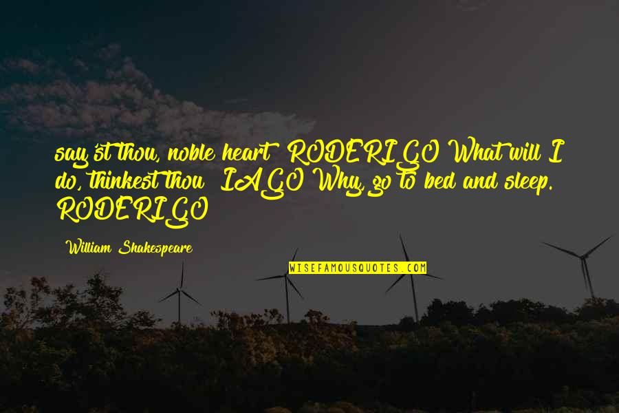 Colourless Quotes By William Shakespeare: say'st thou, noble heart? RODERIGO What will I