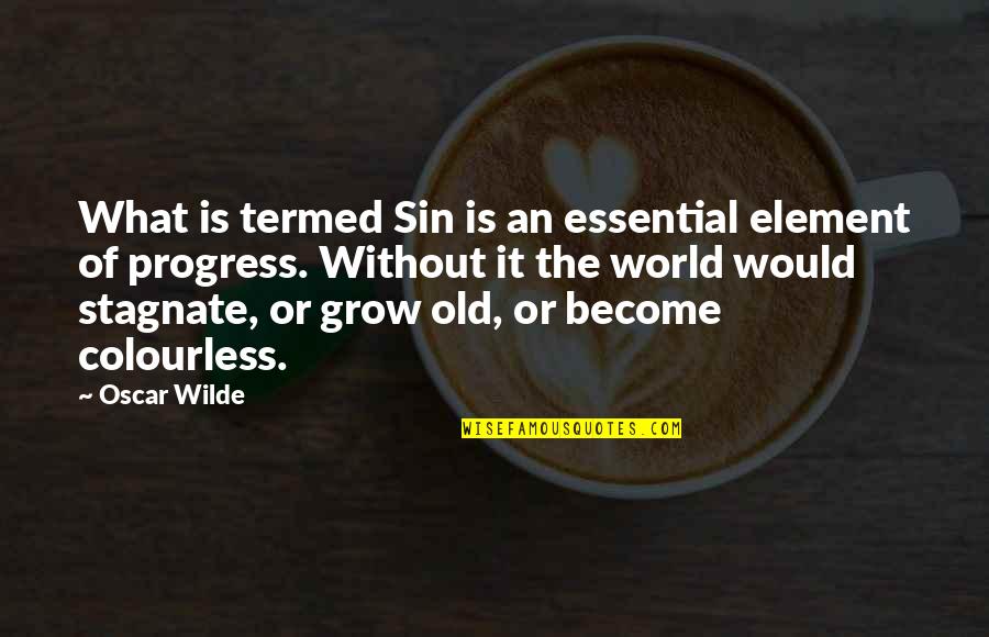 Colourless World Quotes By Oscar Wilde: What is termed Sin is an essential element