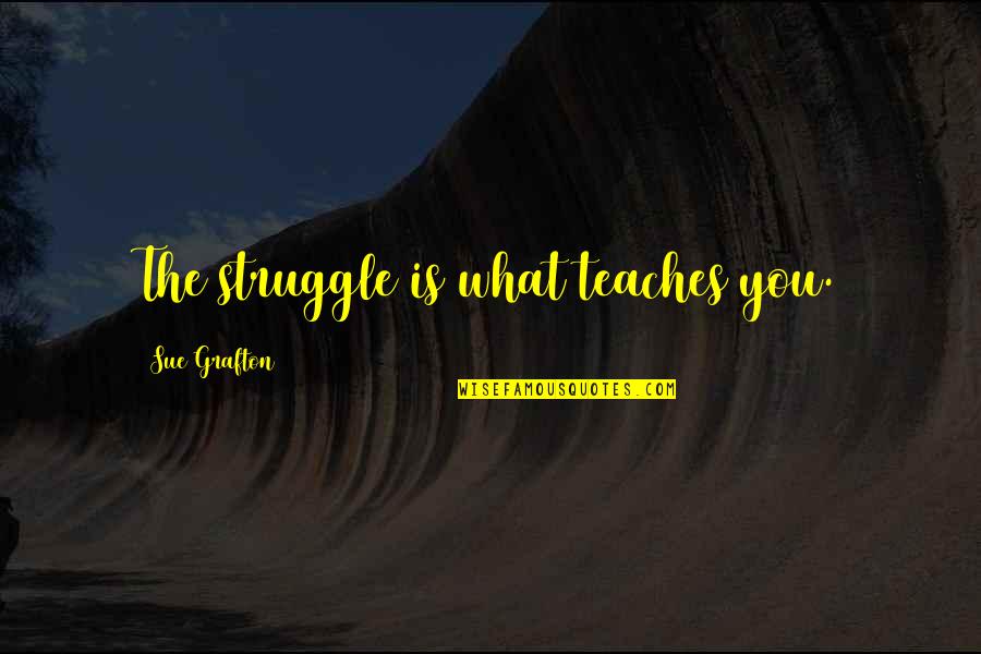 Colourman Paints Quotes By Sue Grafton: The struggle is what teaches you. Colourman Paints Quotes By Sue Grafton: The struggle is what teaches you.