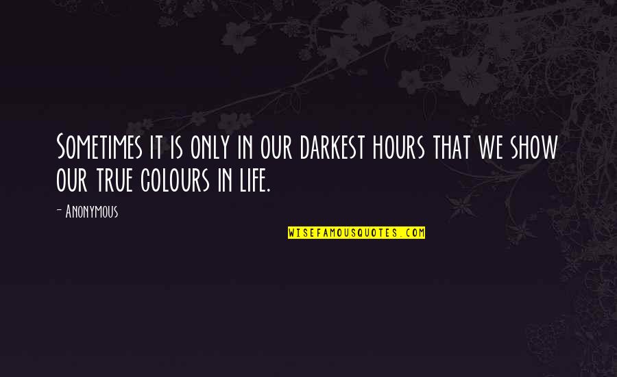 Colours And Life Quotes By Anonymous: Sometimes it is only in our darkest hours