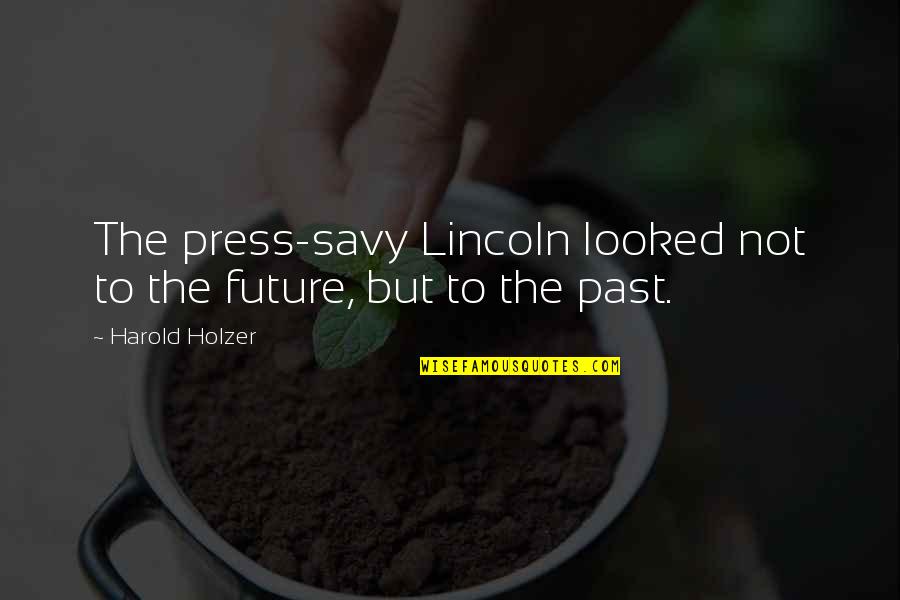 Colours And Life Quotes By Harold Holzer: The press-savy Lincoln looked not to the future,