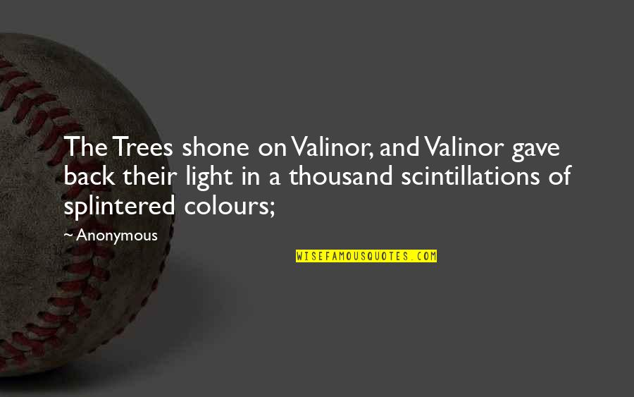 Colours And Light Quotes By Anonymous: The Trees shone on Valinor, and Valinor gave