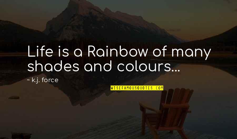 Colours For Life Quotes By K.j. Force: Life is a Rainbow of many shades and