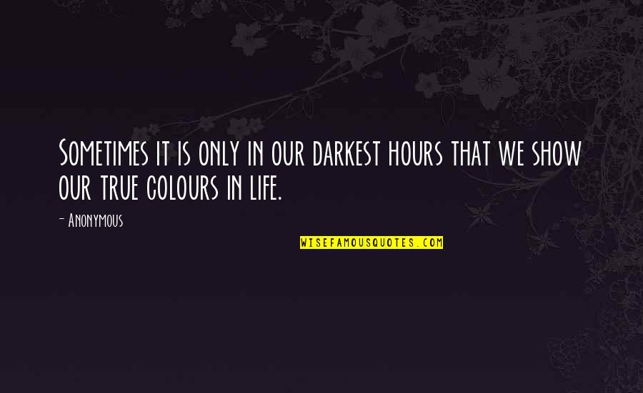 Colours In Life Quotes By Anonymous: Sometimes it is only in our darkest hours
