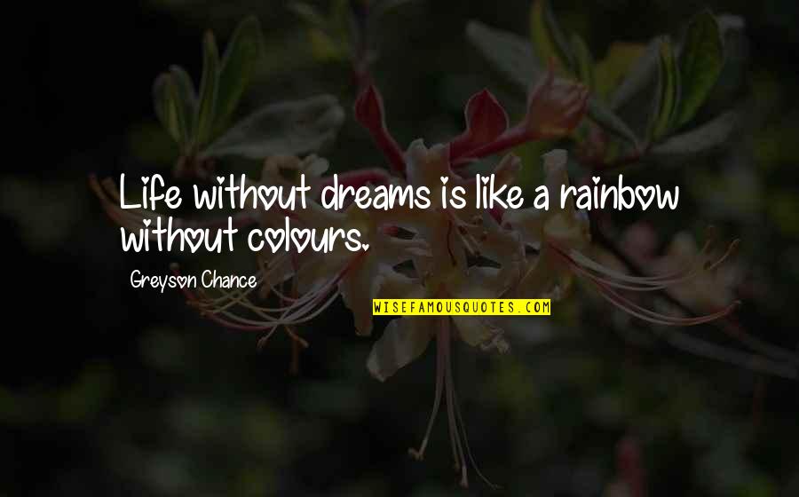 Colours In Life Quotes By Greyson Chance: Life without dreams is like a rainbow without Colours In Life Quotes By Greyson Chance: Life without dreams is like a rainbow without