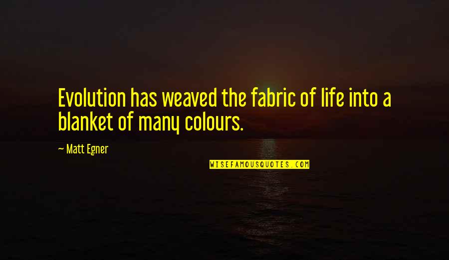 Colours In Life Quotes By Matt Egner: Evolution has weaved the fabric of life into