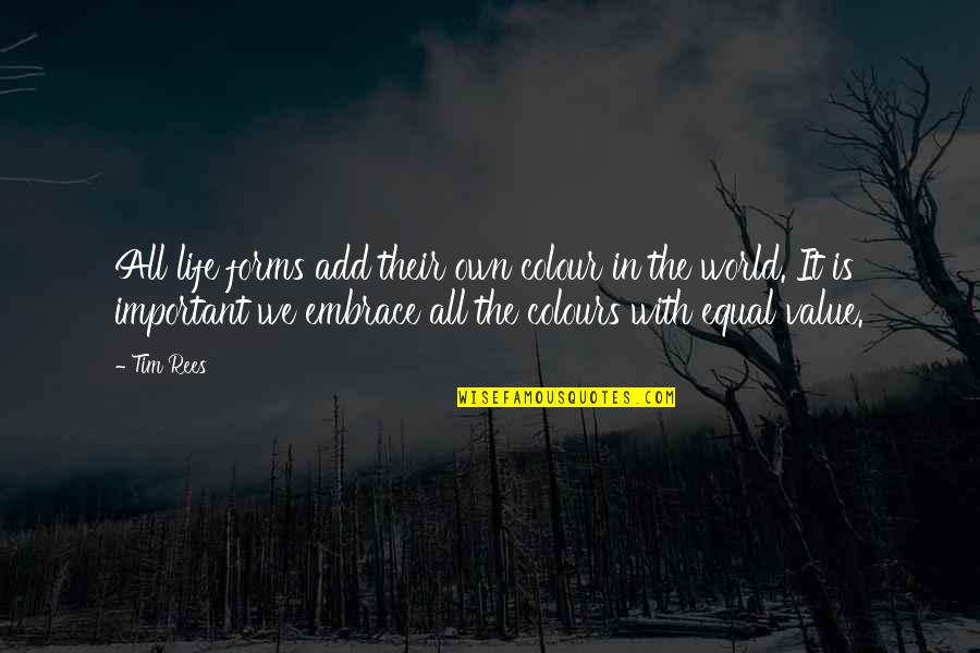 Colours In Life Quotes By Tim Rees: All life forms add their own colour in Colours In Life Quotes By Tim Rees: All life forms add their own colour in
