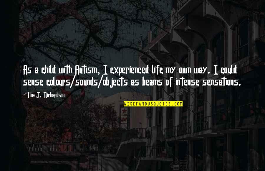 Colours In Life Quotes By Tina J. Richardson: As a child with Autism, I experienced life Colours In Life Quotes By Tina J. Richardson: As a child with Autism, I experienced life