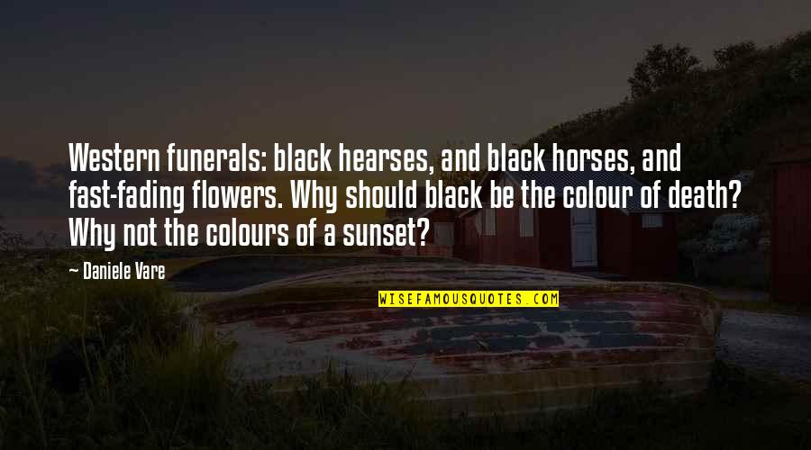 Colours Of Flowers Quotes By Daniele Vare: Western funerals: black hearses, and black horses, and Colours Of Flowers Quotes By Daniele Vare: Western funerals: black hearses, and black horses, and