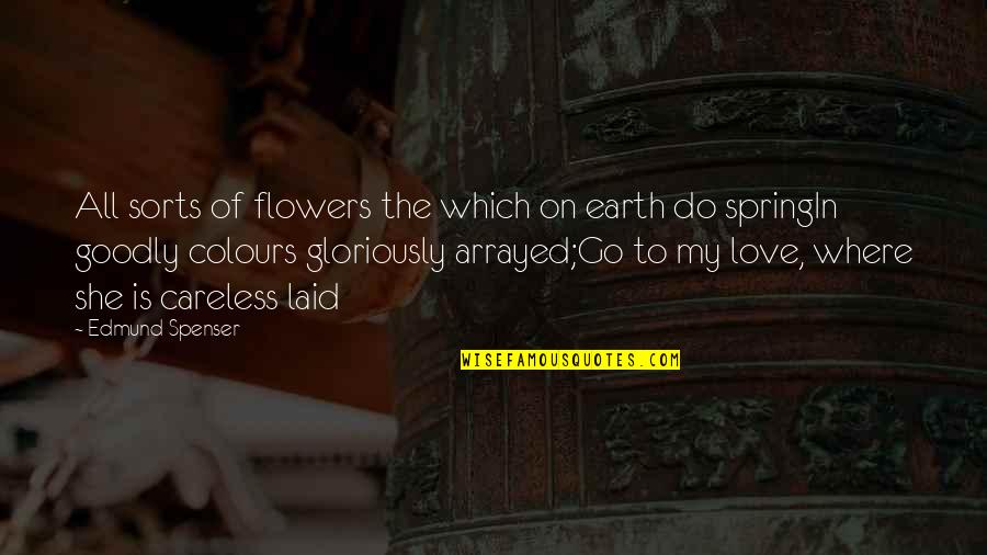 Colours Of Flowers Quotes By Edmund Spenser: All sorts of flowers the which on earth