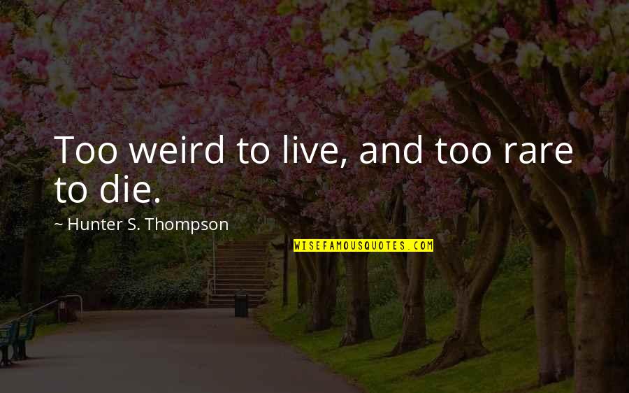 Colours Of Flowers Quotes By Hunter S. Thompson: Too weird to live, and too rare to Colours Of Flowers Quotes By Hunter S. Thompson: Too weird to live, and too rare to