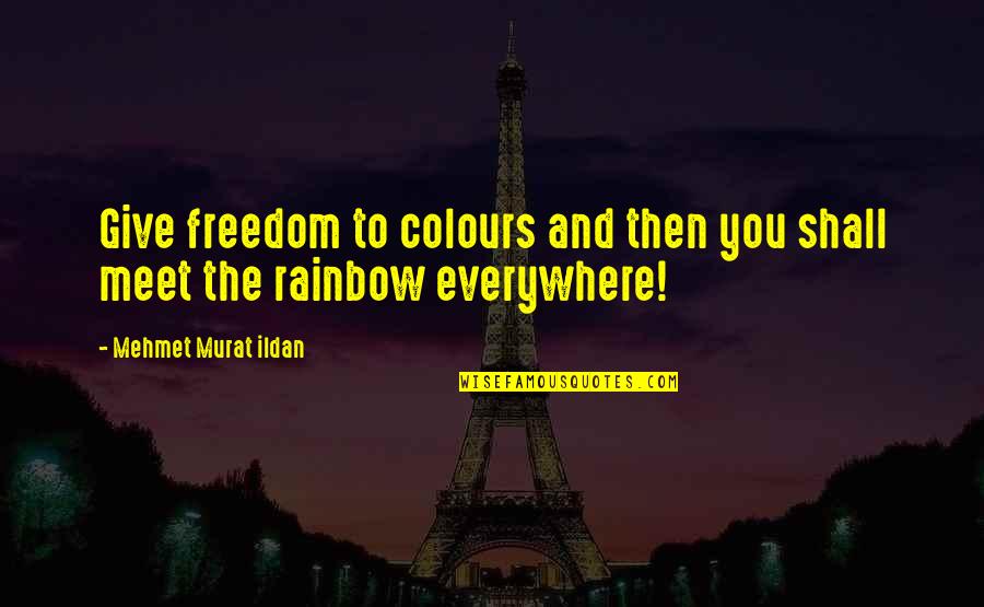 Colours Of Rainbow Quotes By Mehmet Murat Ildan: Give freedom to colours and then you shall
