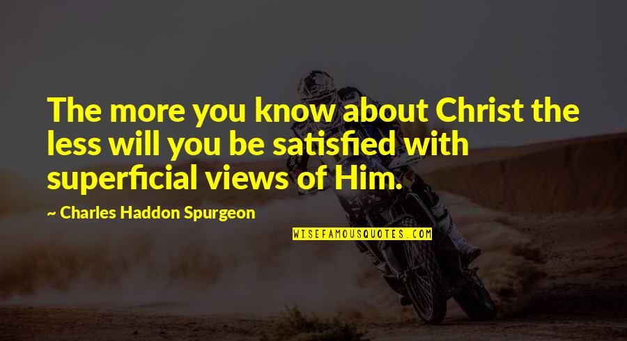 Colovos Jeans Quotes By Charles Haddon Spurgeon: The more you know about Christ the less