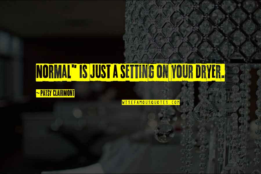 Colpevolizzare Quotes By Patsy Clairmont: Normal" is just a setting on your dryer. Colpevolizzare Quotes By Patsy Clairmont: Normal" is just a setting on your dryer.