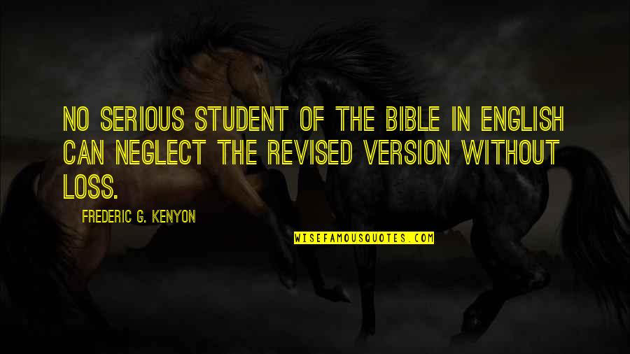 Colpin Pill Quotes By Frederic G. Kenyon: No serious student of the Bible in English Colpin Pill Quotes By Frederic G. Kenyon: No serious student of the Bible in English