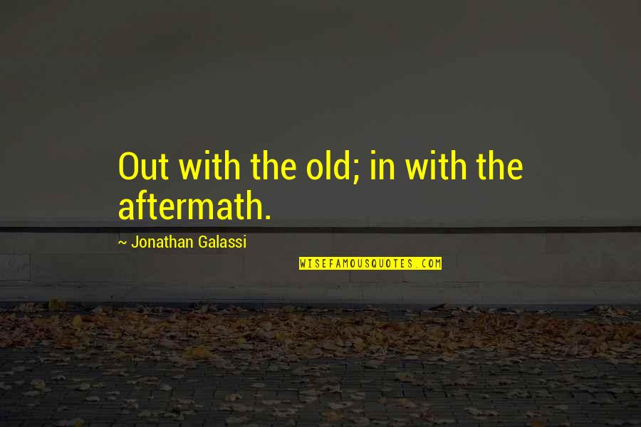 Colpitis Quotes By Jonathan Galassi: Out with the old; in with the aftermath.