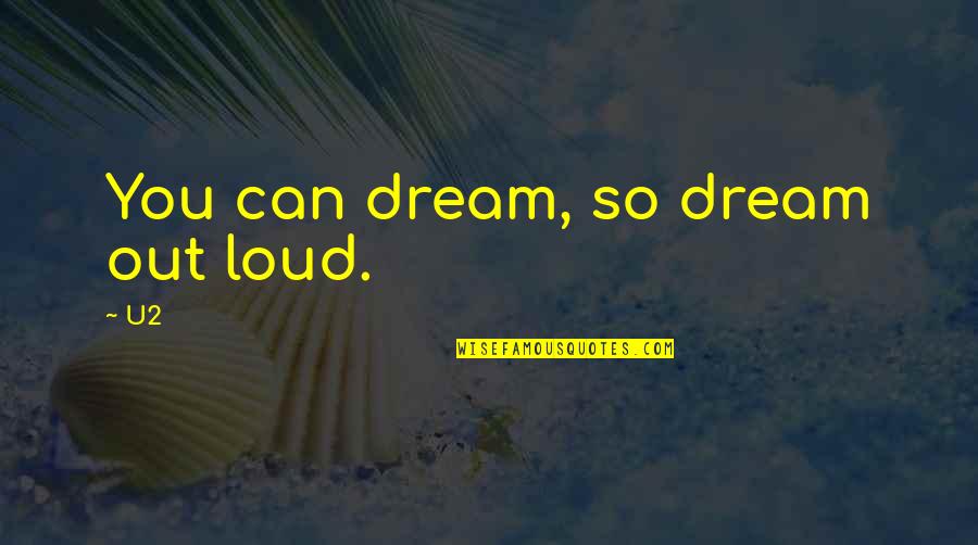 Colpitts Travel Quotes By U2: You can dream, so dream out loud.