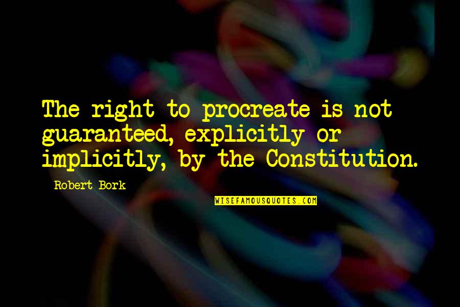 Colpix Quotes By Robert Bork: The right to procreate is not guaranteed, explicitly