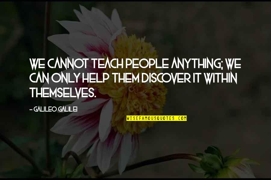 Colporteur Ministry Quotes By Galileo Galilei: We cannot teach people anything; we can only