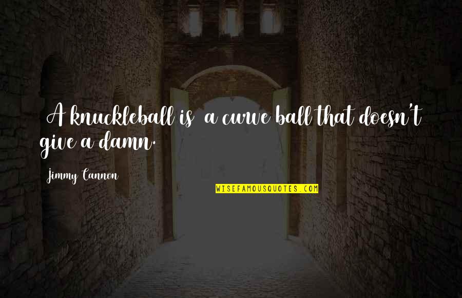 Colporteur Ministry Quotes By Jimmy Cannon: [A knuckleball is] a curve ball that doesn't