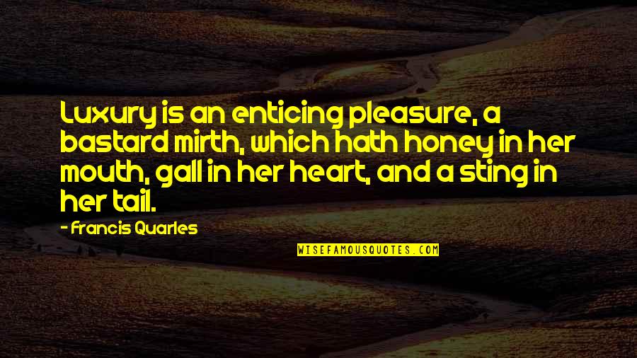 Colsenkeane Quotes By Francis Quarles: Luxury is an enticing pleasure, a bastard mirth,