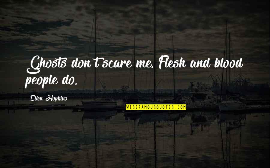 Colsey Quotes By Ellen Hopkins: Ghosts don't scare me. Flesh and blood people Colsey Quotes By Ellen Hopkins: Ghosts don't scare me. Flesh and blood people
