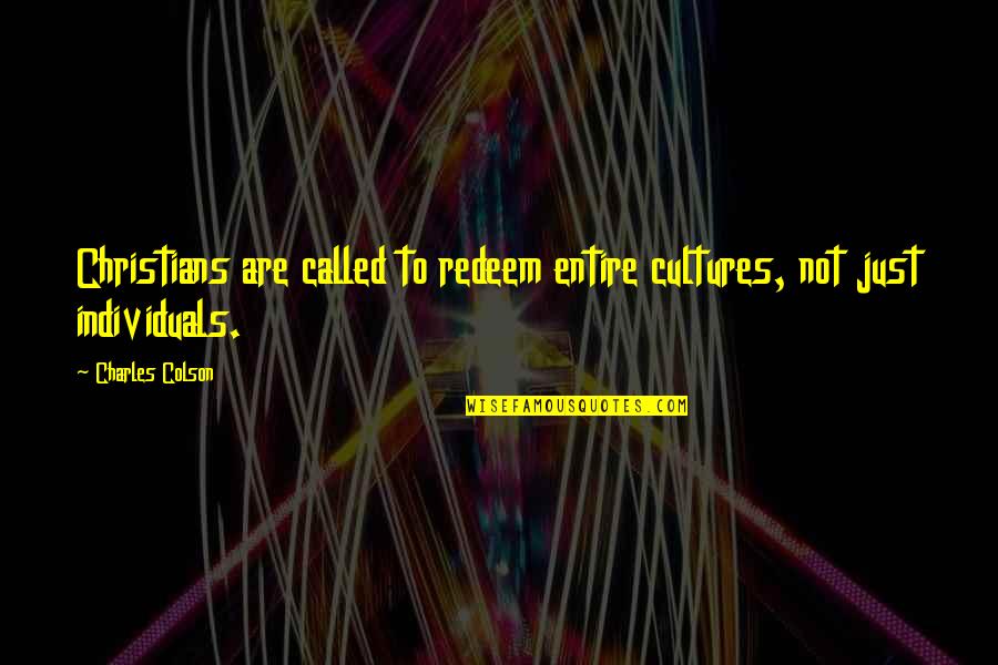 Colson Quotes By Charles Colson: Christians are called to redeem entire cultures, not