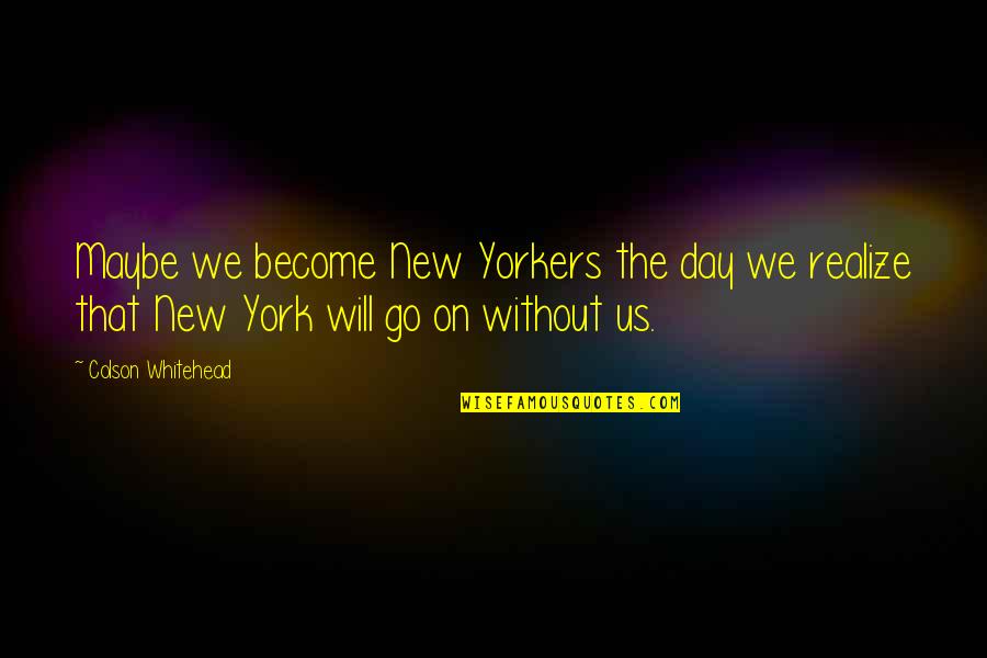 Colson Quotes By Colson Whitehead: Maybe we become New Yorkers the day we