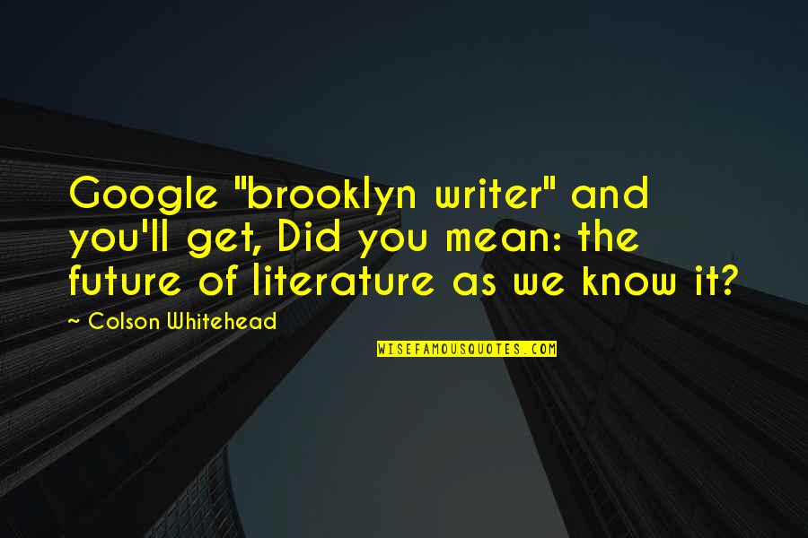 Colson Quotes By Colson Whitehead: Google "brooklyn writer" and you'll get, Did you