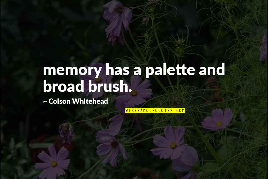 Colson Quotes By Colson Whitehead: memory has a palette and broad brush.