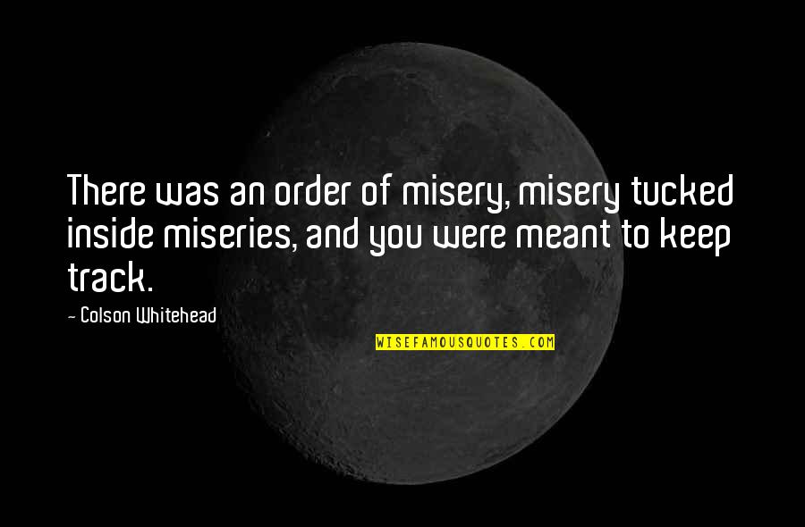 Colson Quotes By Colson Whitehead: There was an order of misery, misery tucked