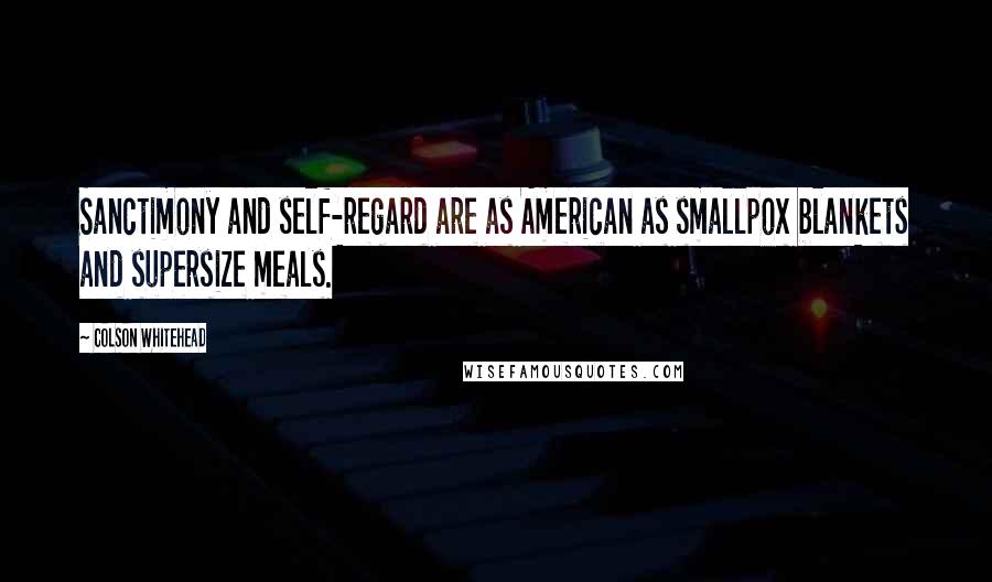 Colson Whitehead quotes: Sanctimony and self-regard are as American as smallpox blankets and supersize meals.