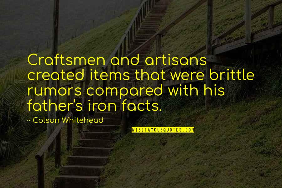 Colson Whitehead Quotes By Colson Whitehead: Craftsmen and artisans created items that were brittle Colson Whitehead Quotes By Colson Whitehead: Craftsmen and artisans created items that were brittle