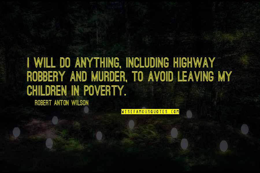 Colston Marques Quotes By Robert Anton Wilson: I will do anything, including highway robbery and