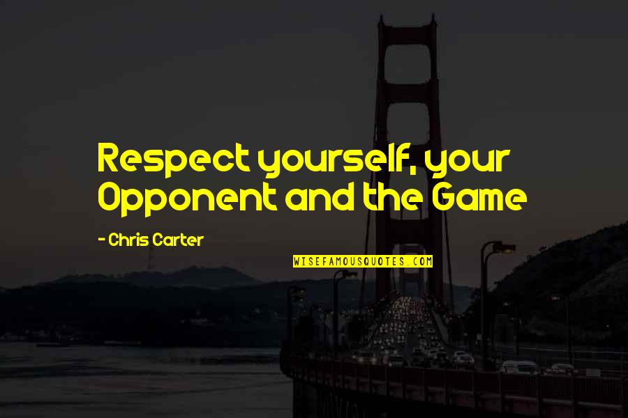 Colt 45 Quotes By Chris Carter: Respect yourself, your Opponent and the Game