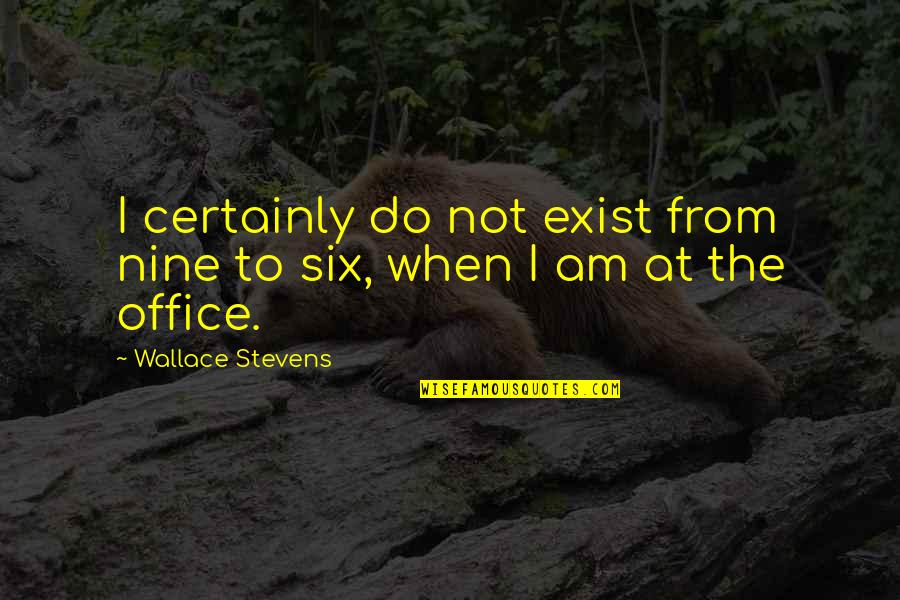 Colt Pistol Quotes By Wallace Stevens: I certainly do not exist from nine to