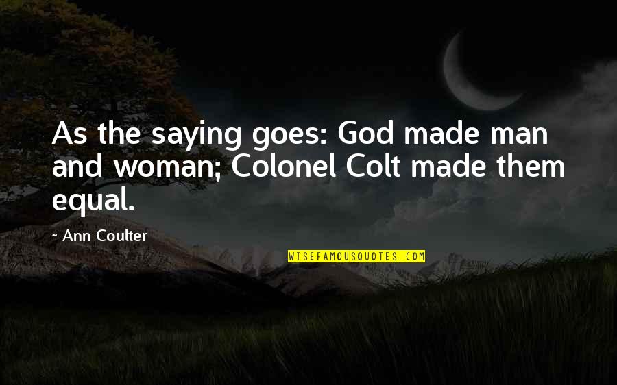 Colt Quotes By Ann Coulter: As the saying goes: God made man and