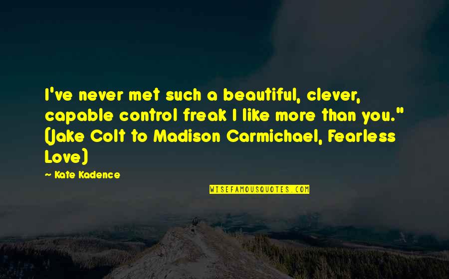 Colt Quotes By Kate Kadence: I've never met such a beautiful, clever, capable