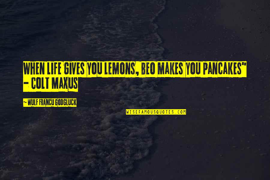 Colt Quotes By Wulf Francu Godgluck: When life gives you lemons, Beo makes you