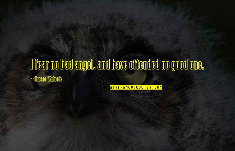 Colt Supernatural Quotes By Horace Walpole: I fear no bad angel, and have offended