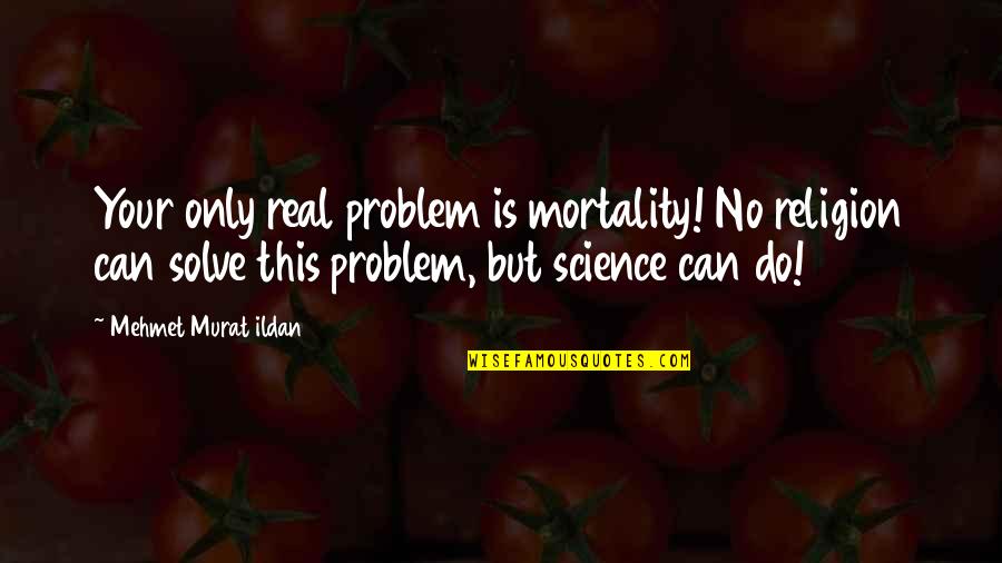 Coltan Metal Quotes By Mehmet Murat Ildan: Your only real problem is mortality! No religion