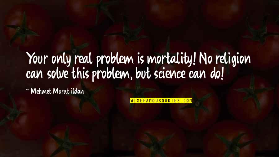 Coltan Metal Quotes By Mehmet Murat Ildan: Your only real problem is mortality! No religion Coltan Metal Quotes By Mehmet Murat Ildan: Your only real problem is mortality! No religion