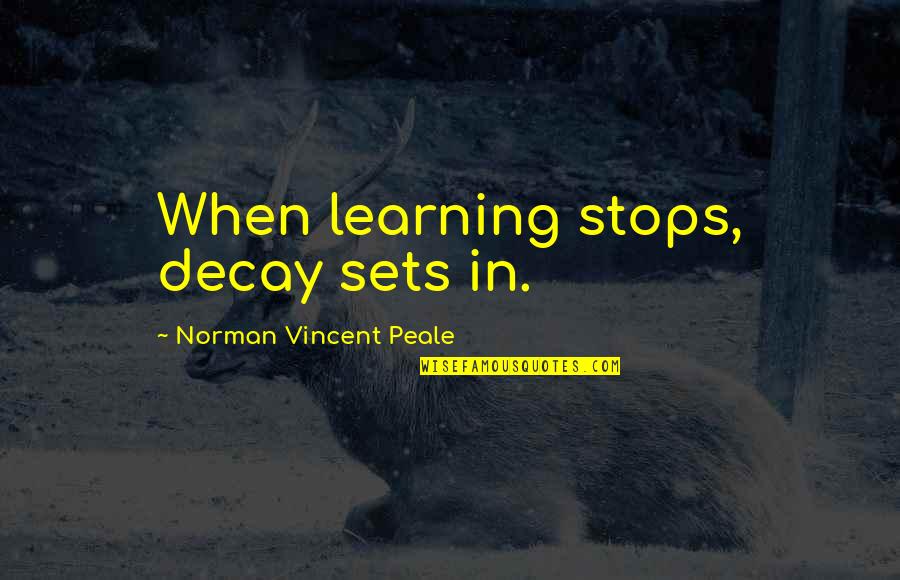 Coltellaccio Quotes By Norman Vincent Peale: When learning stops, decay sets in. Coltellaccio Quotes By Norman Vincent Peale: When learning stops, decay sets in.
