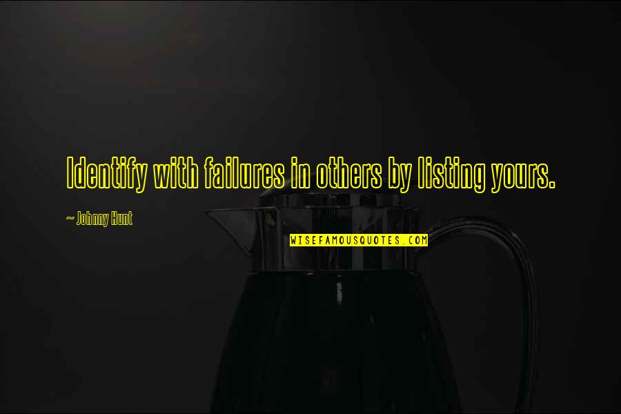 Coltello Maserin Quotes By Johnny Hunt: Identify with failures in others by listing yours. Coltello Maserin Quotes By Johnny Hunt: Identify with failures in others by listing yours.