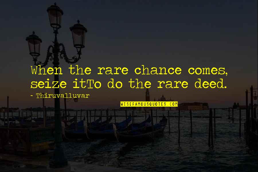 Colten Quotes By Thiruvalluvar: When the rare chance comes, seize itTo do