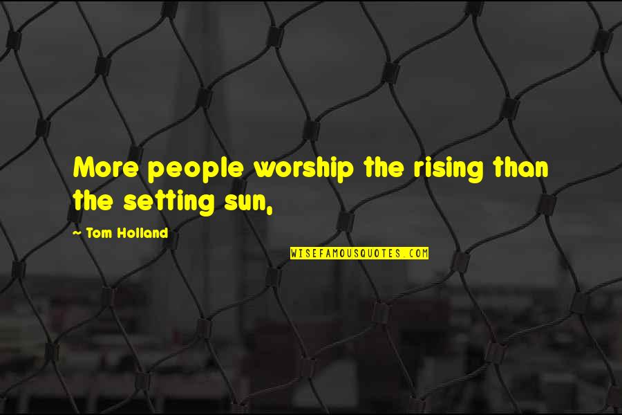 Colten Quotes By Tom Holland: More people worship the rising than the setting Colten Quotes By Tom Holland: More people worship the rising than the setting